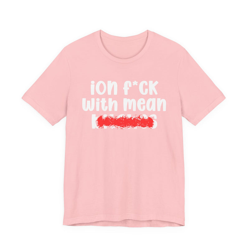 ION (I Don't) FUCK WITH MEAN BITCHES — Bold Sarcastic Graphic T-Shirt