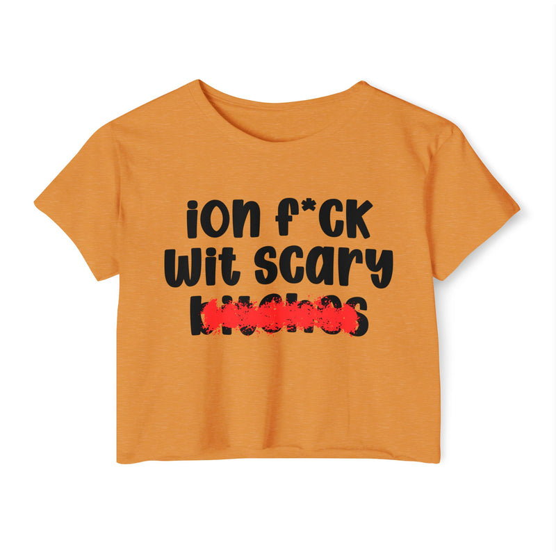 ION (I Don't) F*CK WIT SCARY BITCHES - Bold Sarcastic Crop Top
