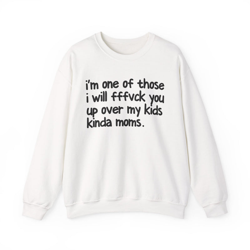 I'm One Of Those I Will FFFuck You Up Over My Kids Kinda Moms - Sweatshirt