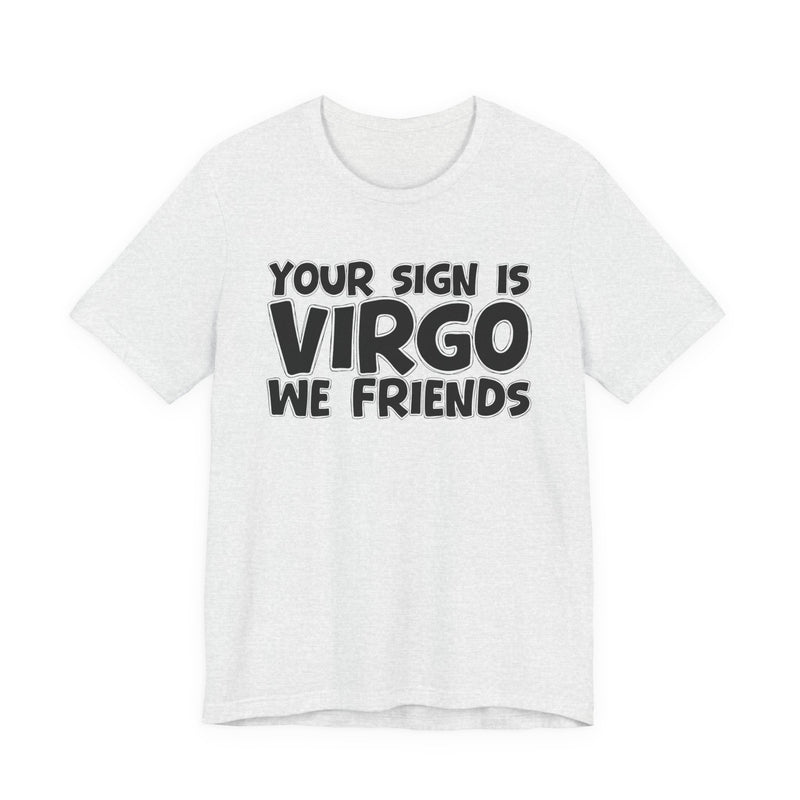 If Your Sign Is VIRGO We Friends - Fun Astrology Tee for Virgos