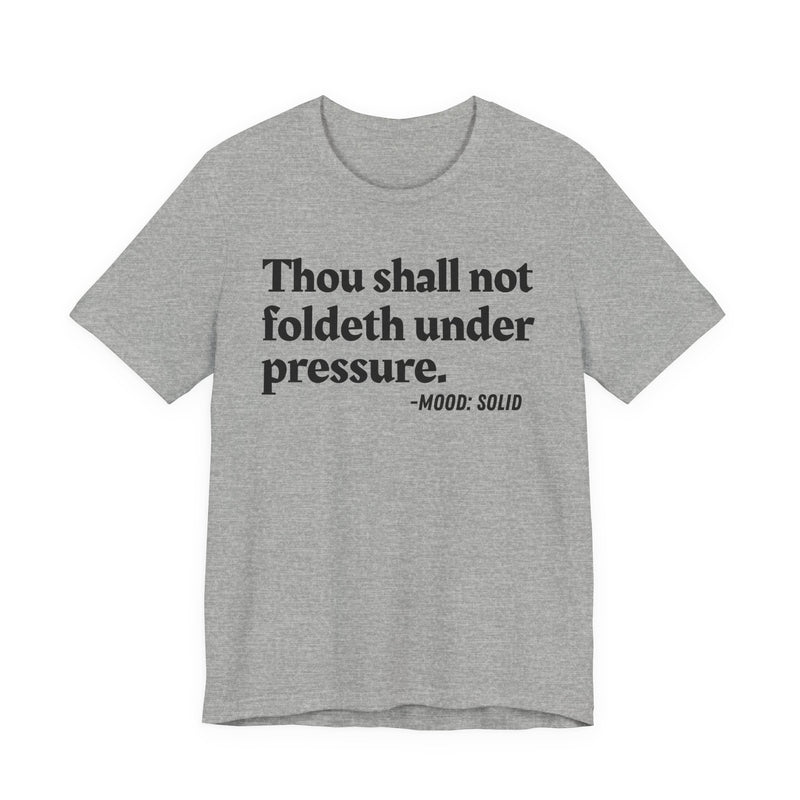 T-Shirt with text design reading “THOU SHALL NOT FOLDETH UNDER PRESSURE”, front view