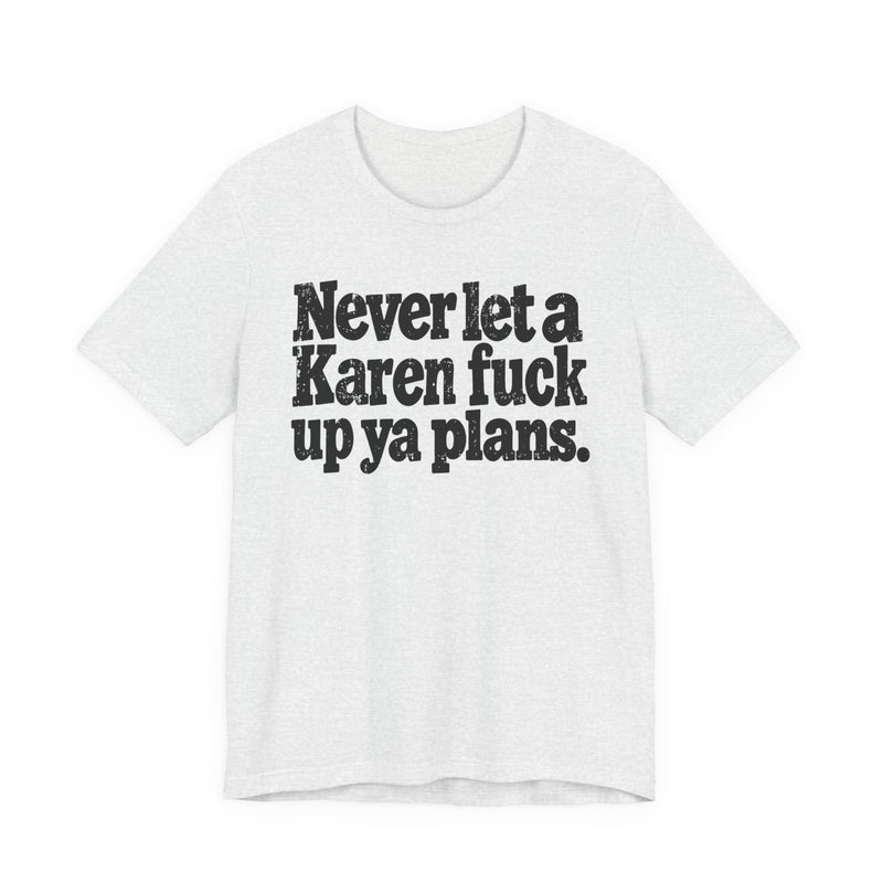 Never Let a Karen Fuck Up Ya Plans -Street Motivational T-Shirt