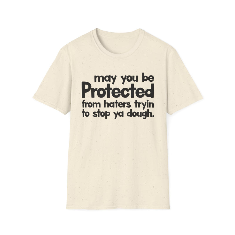 May You Be Protected From Haters Tryin To Stop Ya Dough — T-Shirt alternate view 4: MAY YOU BE PROTECTED FROM HATERS TRYIN TO STOP YA DOUGH in bold statement lettering. Street Talk Designs protection statement apparel.