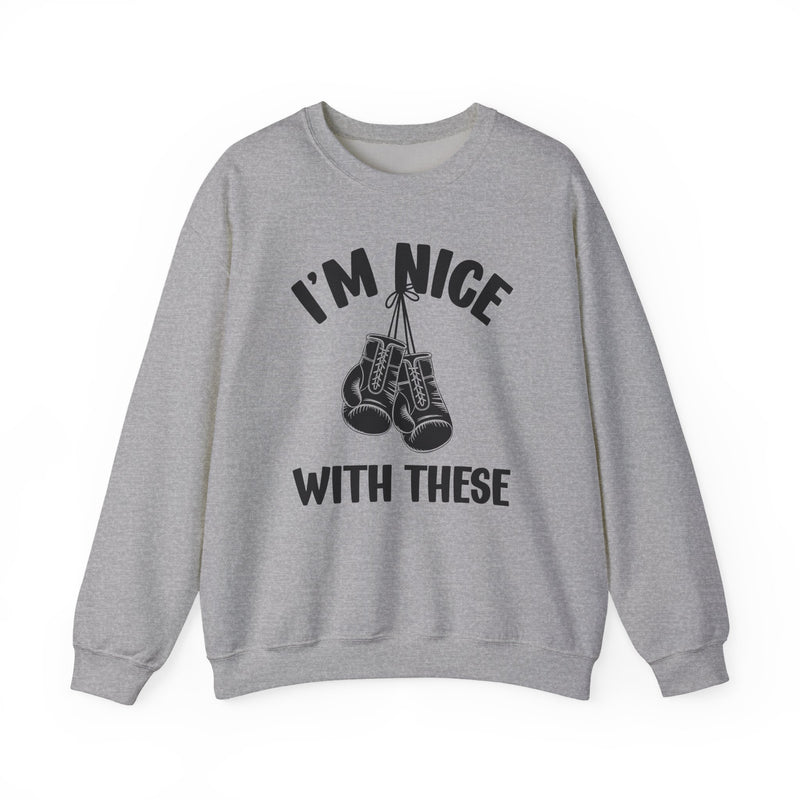 I'm Nice With These — Funny Boxing MMA Fighter Sweatshirt