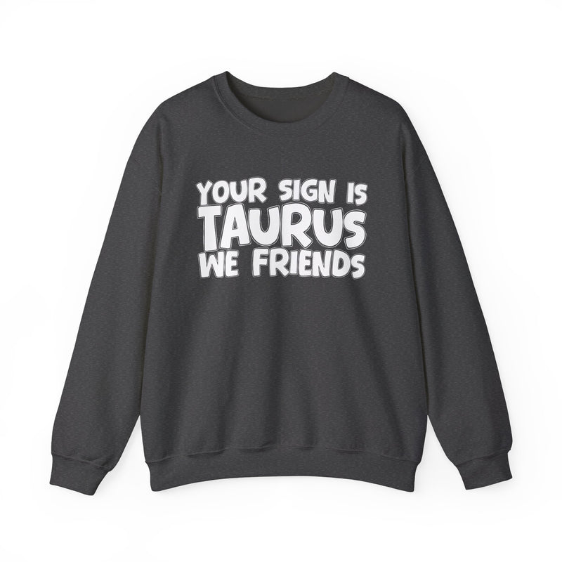 Your Sign is TAURUS We Friends —— Fun Astrological Pride Sweatshirt