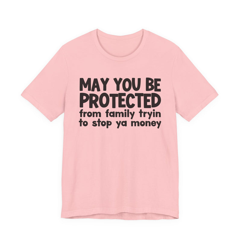 May You Be Protected From Family Tryin To Stop Ya Money — Funny Sarcastic Prayer Tee