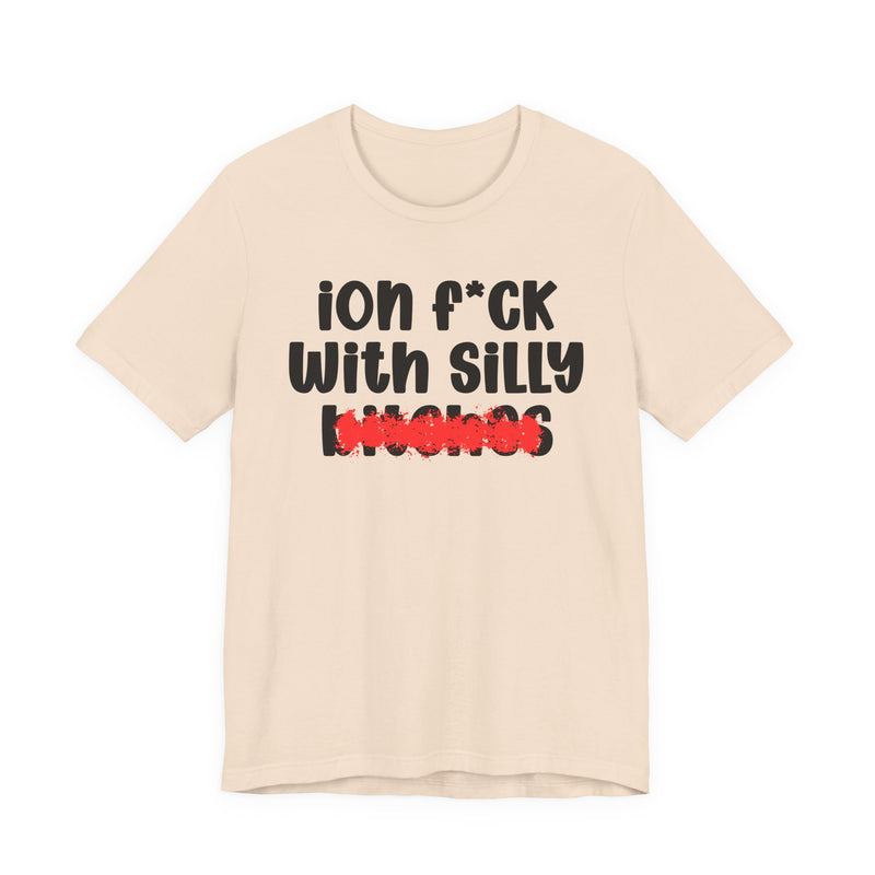 ION (I Don't) FUCK WITH SILLY BITCHES - Bold Sarcastic Graphic T-Shirt