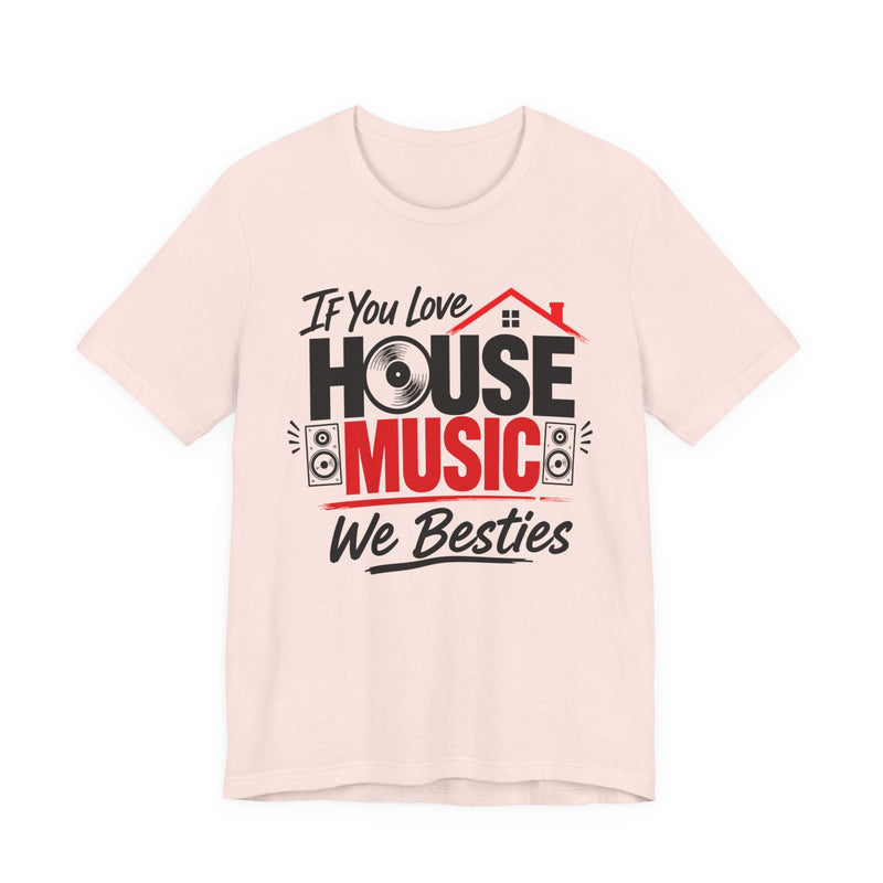 If You Love House Music We Besties - House Music Lovers T-shirt