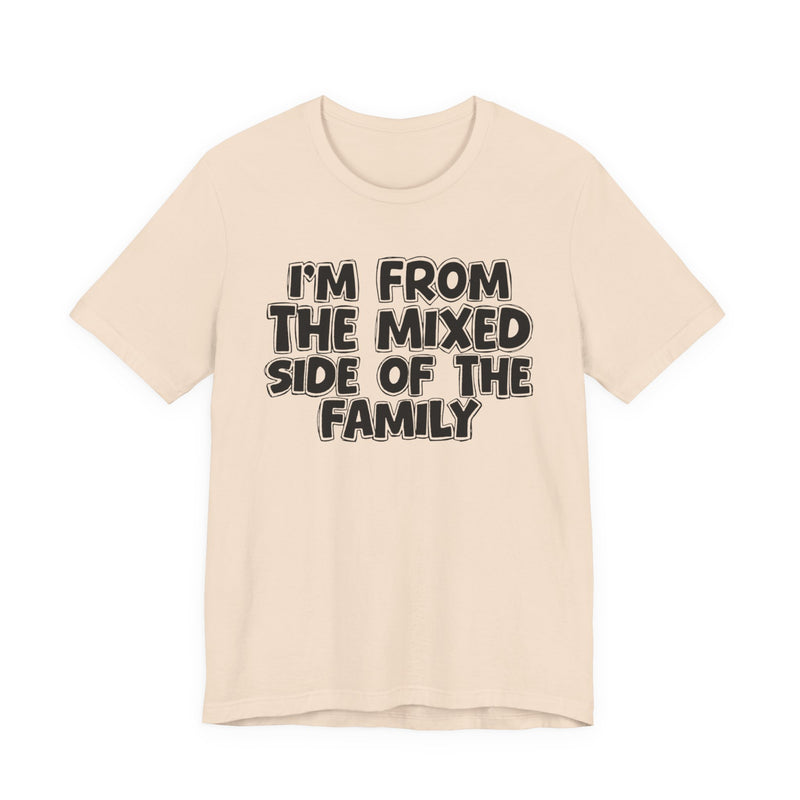 I'm From the Mixed Side of the Family — Humorous Family Pride T-Shirt