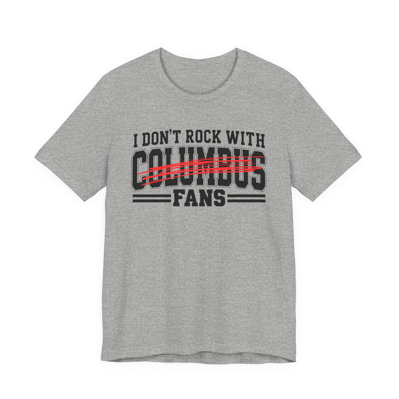 I Don't Rock With Columbus Fans — T-Shirt alternate view 7: I DON'T ROCK WITH COLUMBUS FANS in bold statement lettering. Street Talk Designs sports statement apparel.