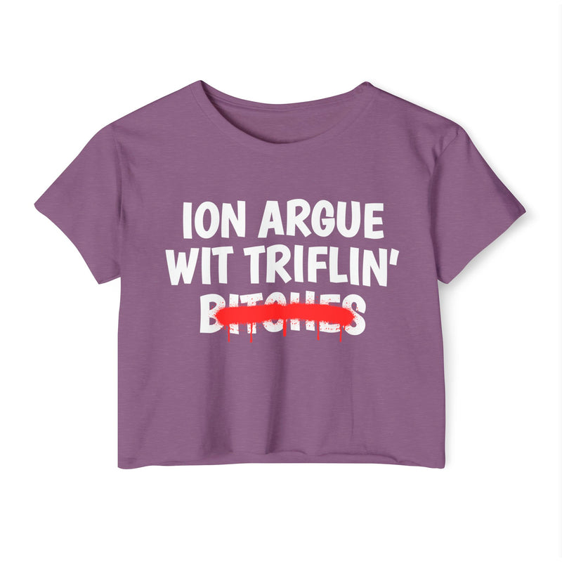 Shiraz crop top with white printed statement graphic, front view: 'ION ARGUE WIT TRIFLIN'' in bold all-caps letters, 'BITCHES' crossed out in a red graffiti strike with paint drips.