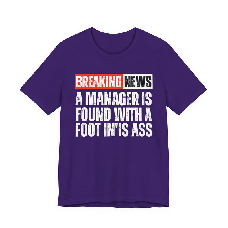 Breaking News: A manager Found With A Foot In'Is Ass-Funny Breaking News T-Shirt