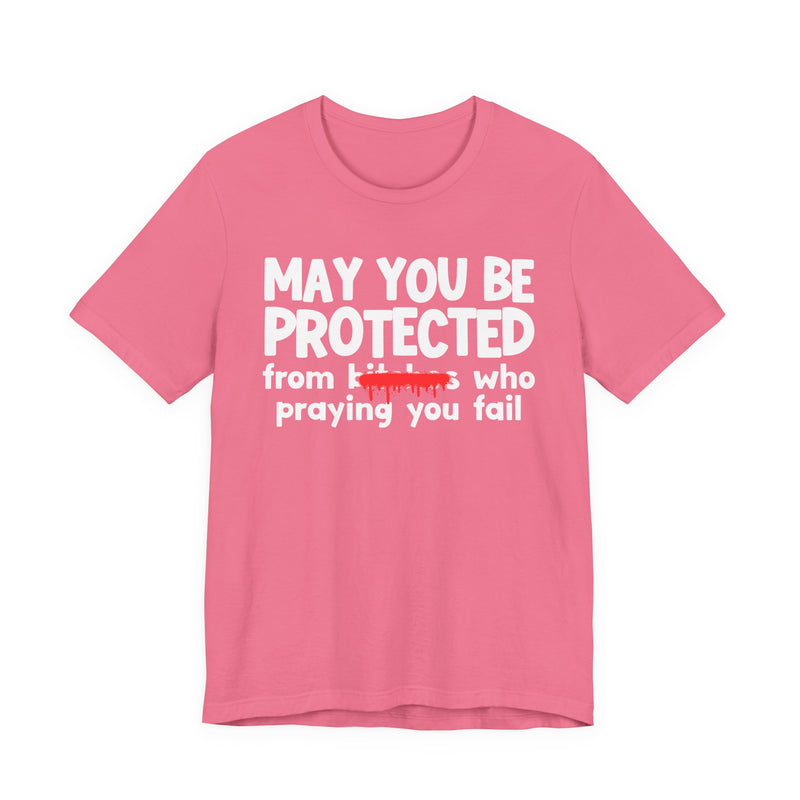 May You Be Protected From Bitches Who Praying You Fail — Funny Protection Statement T-Shirt