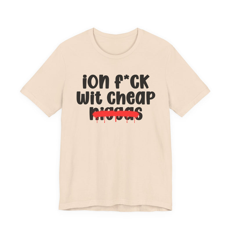 ION Fuck Wit Cheap Niggas - Brutally Direct Statement Tee