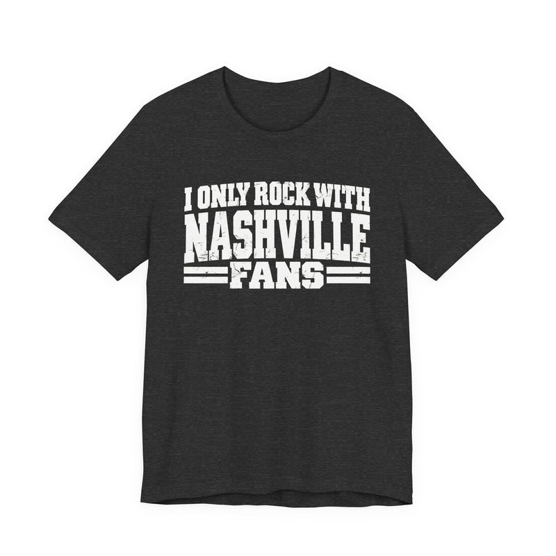 I Only Rock with Nashville Fans - Fun Sport Fans T-Shirt