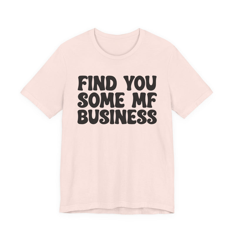 Find You Some MF Business - T-Shirt