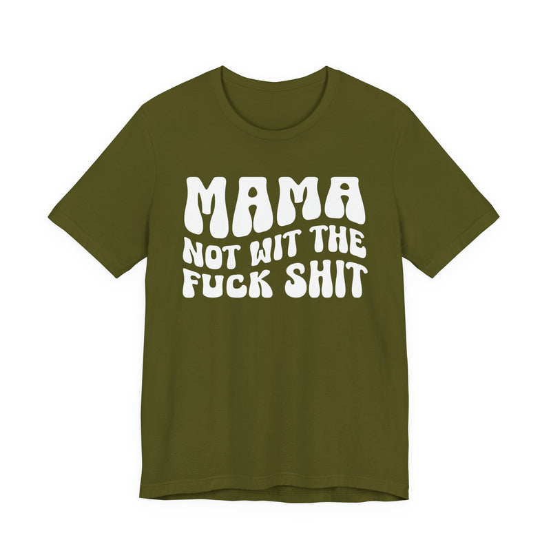 Mama Not Wit The Fuck Shit T-Shirt (solid print)