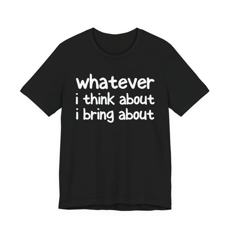 Whatever I Think About I Bring About — Funny Back In The Days T-Shirt