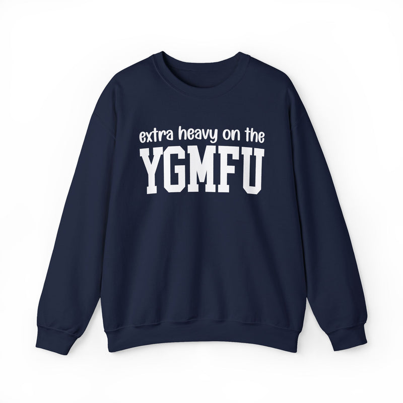 Extra Heavy On The YGMFU — Sweatshirt