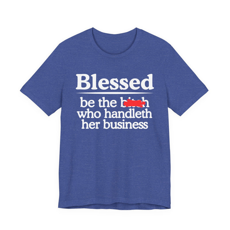 Blessed Be The Bitch Who Handleth Her Business — Funny Inspirational T-shirt