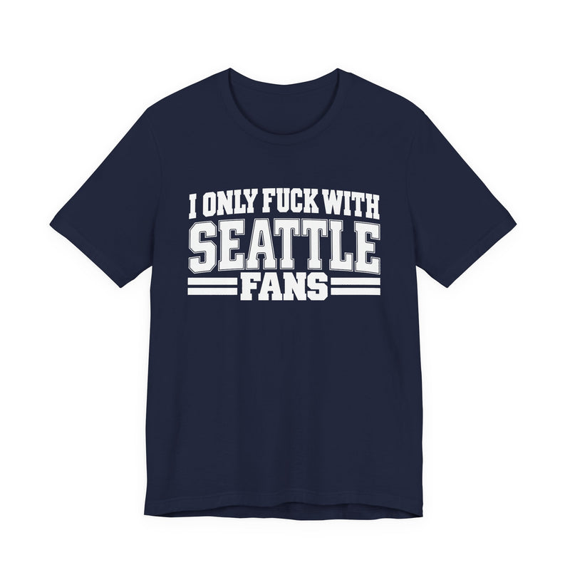I Only Fuck With Seattle Fans — Bold Sport Fans Declaration T-Shirt