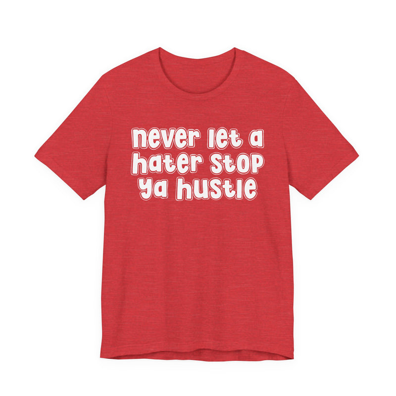 Never Let A Hater Stop Ya Hustle - Healthy Mindset T-shirt
