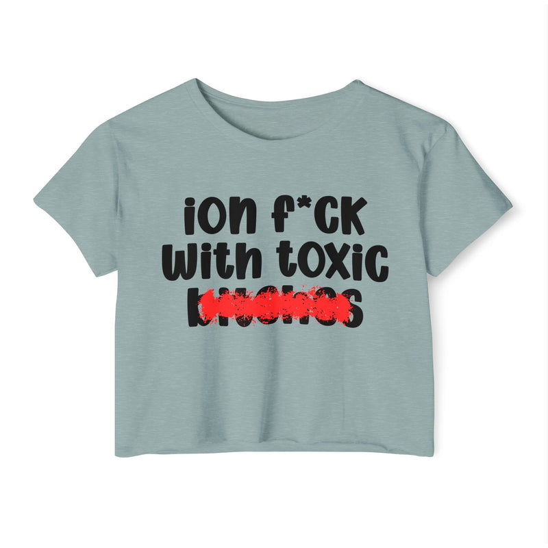 ION (I Don't) FUCK WITH TOXIC BITCHES - Bold Sarcastic Crop Top