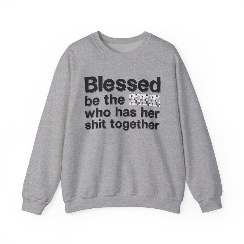 Blessed Be The Bitch Who Has Her Shit Together — Funny Inspirational Sweatshirt