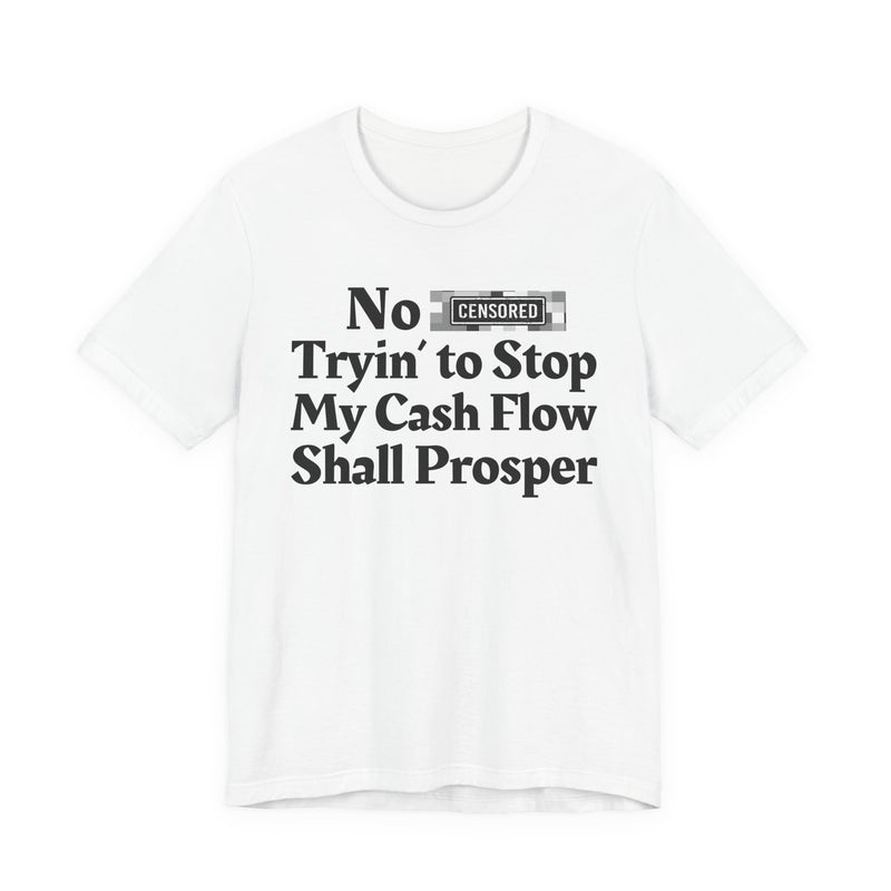 No Bitch Tryin' To Stop My Cash Flow Shall Prosper — T-Shirt