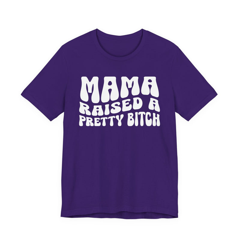 Mama Raised A Pretty Bitch T-Shirt (solid print)