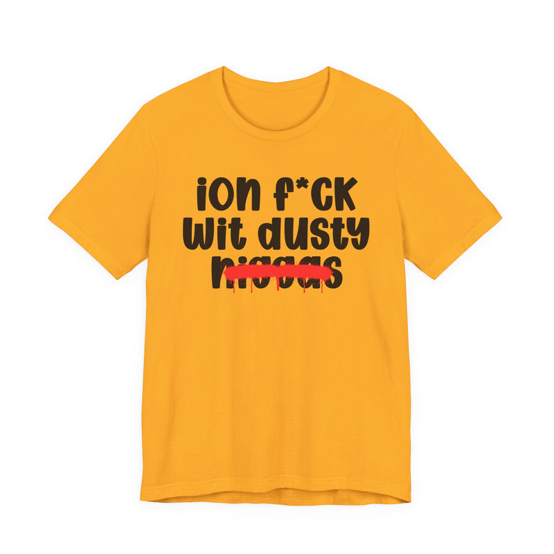 ION Fuck Wit Dusty Niggas - Brutally Direct Statement Tee