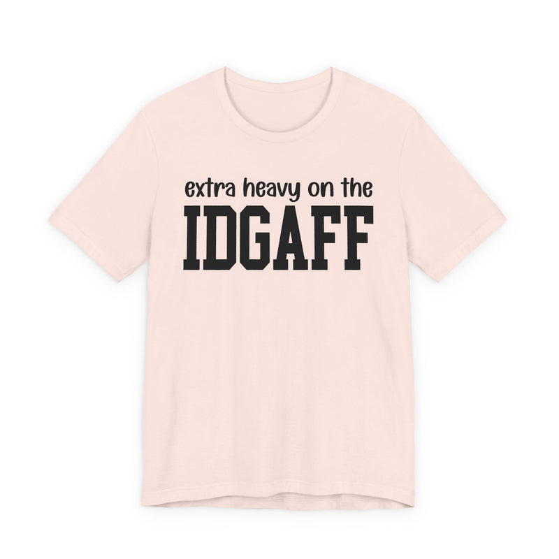 Extra Heavy On The IDGAFF T-Shirt