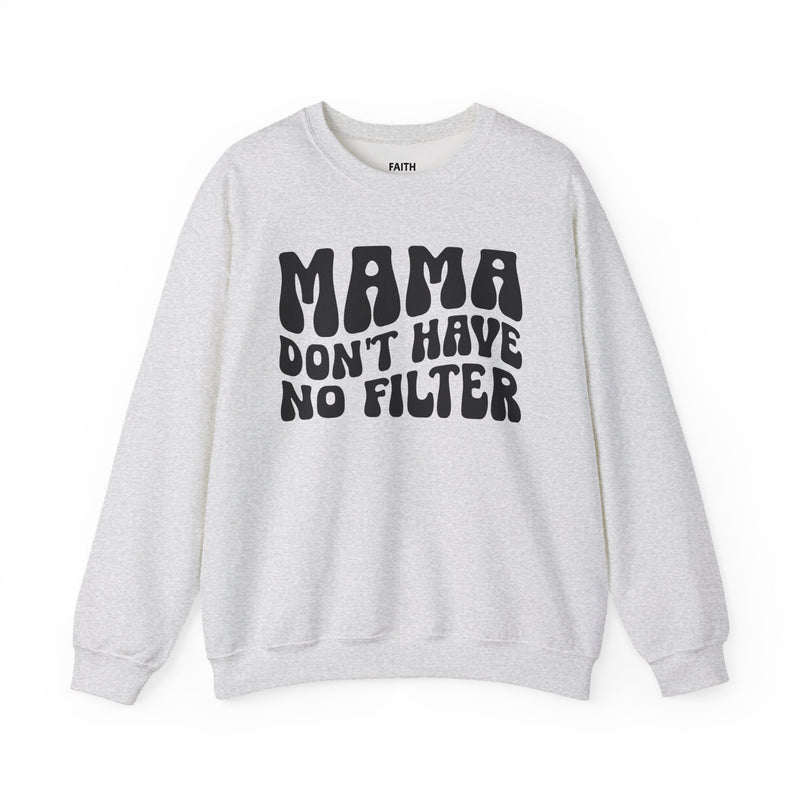Mama Don't Have No Filter — Sweatshirt