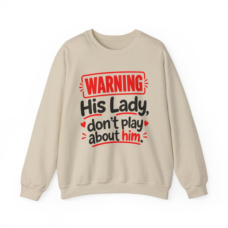 His Lady Don’t Play About Him — Sweatshirt front view: lettering reading 'HIS LADY DON’T PLAY ABOUT HIM'. Street Talk Designs family statement apparel.