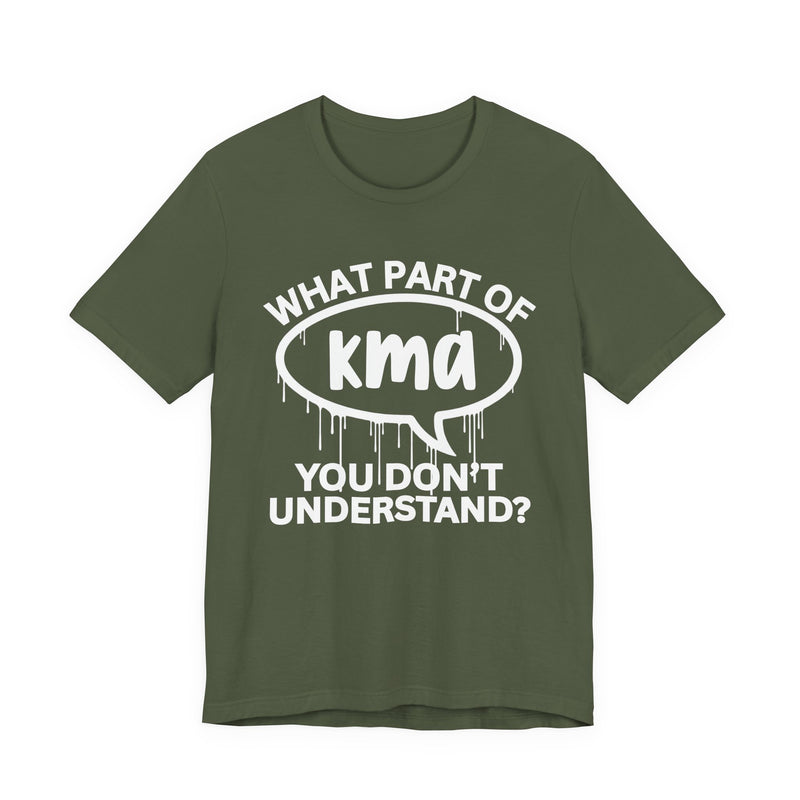 What Part of KMA You Don't Understand? T-Shirt