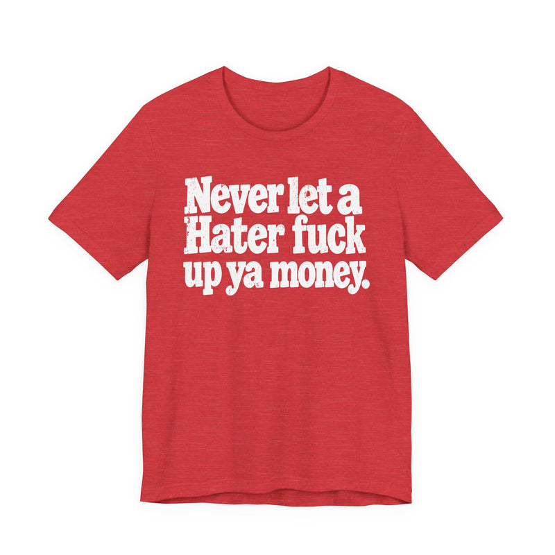 Never Let a Hater Fuck Up Ya Money -Street Motivational T-Shirt