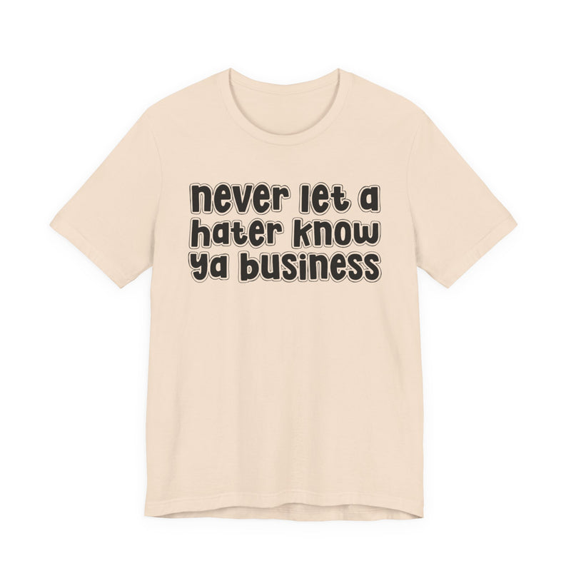 Never Let A Hater Know Ya Business - Urban Motivation T-shirt