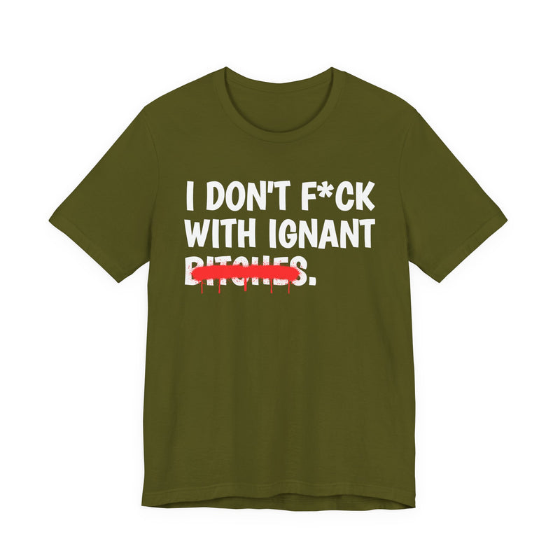 I Don't Fuck Wit Ignant Bitches — Funny Sassy Statement T-Shirt