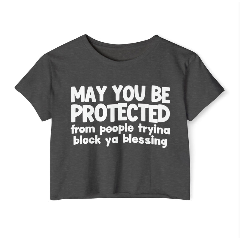 May You Be Protected From People Tryina Block Ya Blessing - Inspirational Quote Crop Top