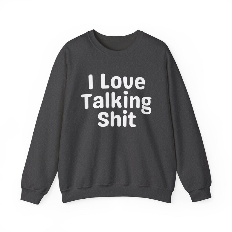 I Love Talking Shit - Funny Sarcastic Sweatshirt