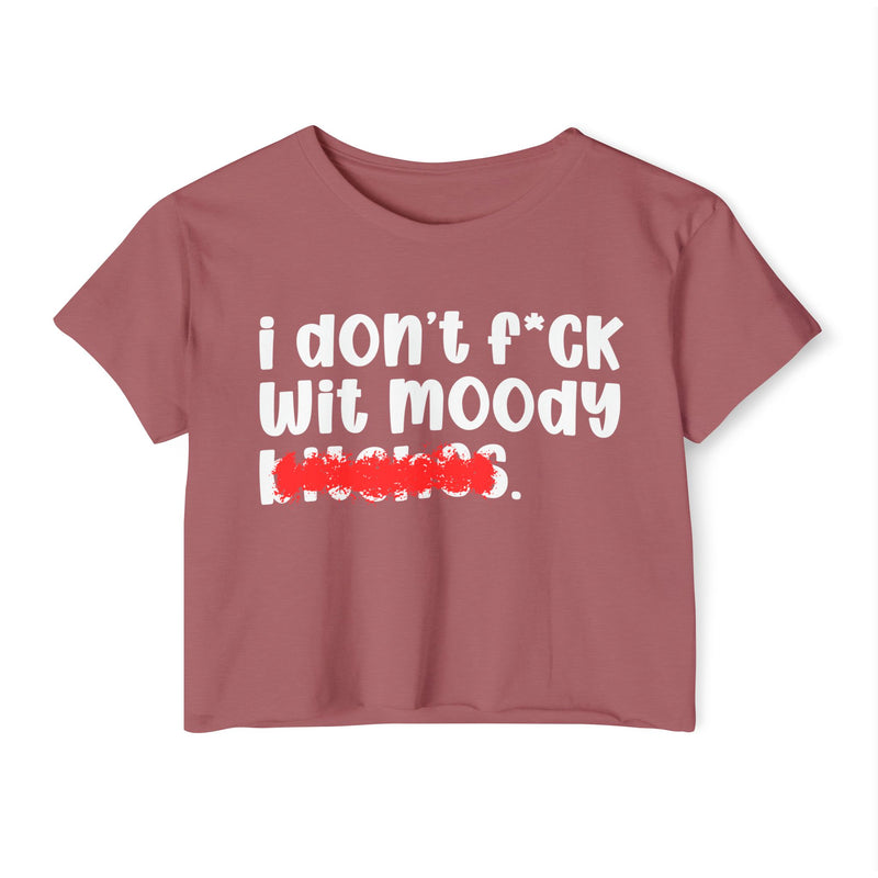 ION (I Don't) F*CK WITH MOODY BITCHES - Bold Sarcastic Crop Top