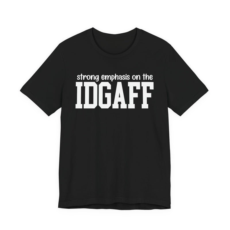 Strong Emphasis The IDGAFF T-Shirt