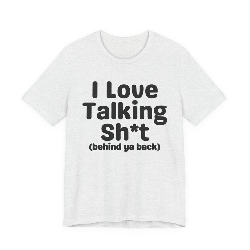 I Love Talking Shit (behind ya back) — Funny Slogan Tee for Bold, Sarcastic Humor