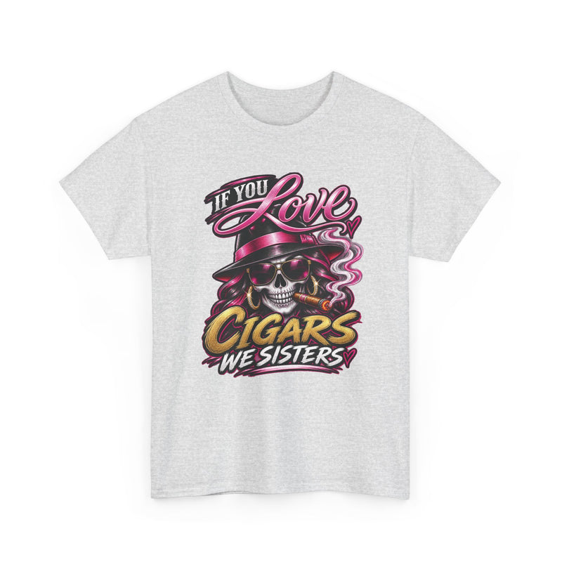 If You Love Cigars We Sisters — Vintage Smoker T-shirt