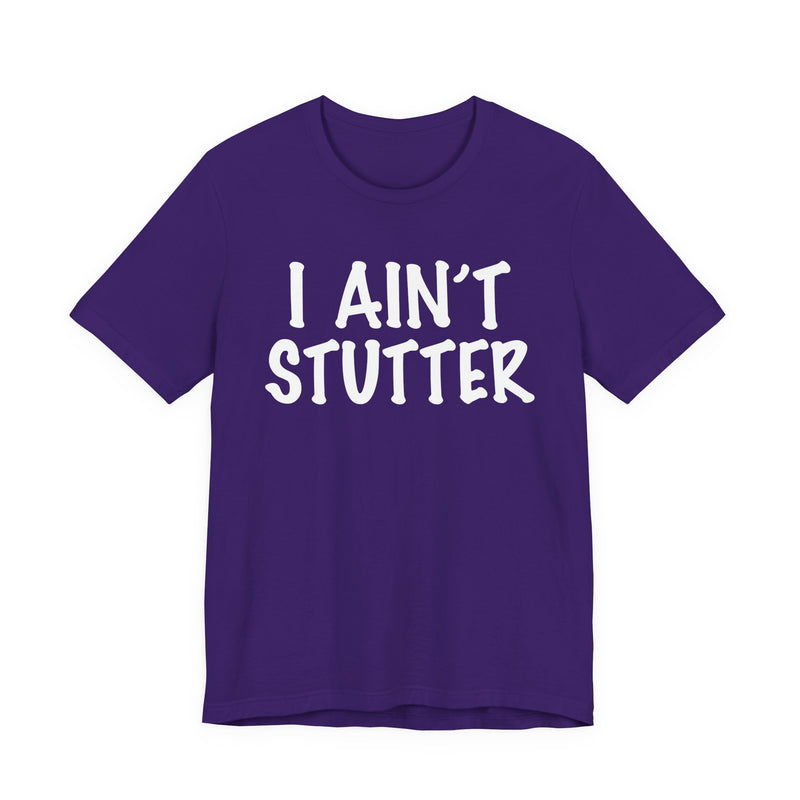 I Ain't Stutter — Sarcastic Confrontational T-Shirt