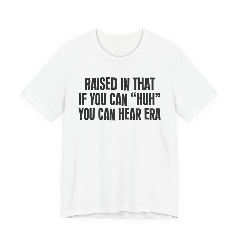 Raised In That If You Can Huh You Can Hear Era