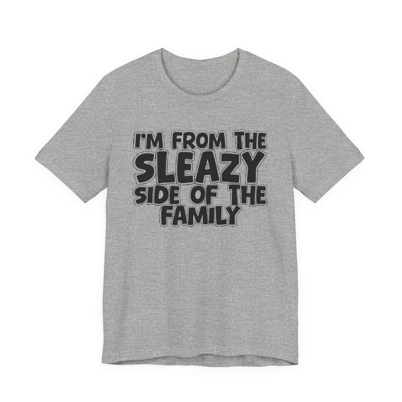 I'm From the Sleazy Side of the Family — Humorous Family Pride T-Shirt