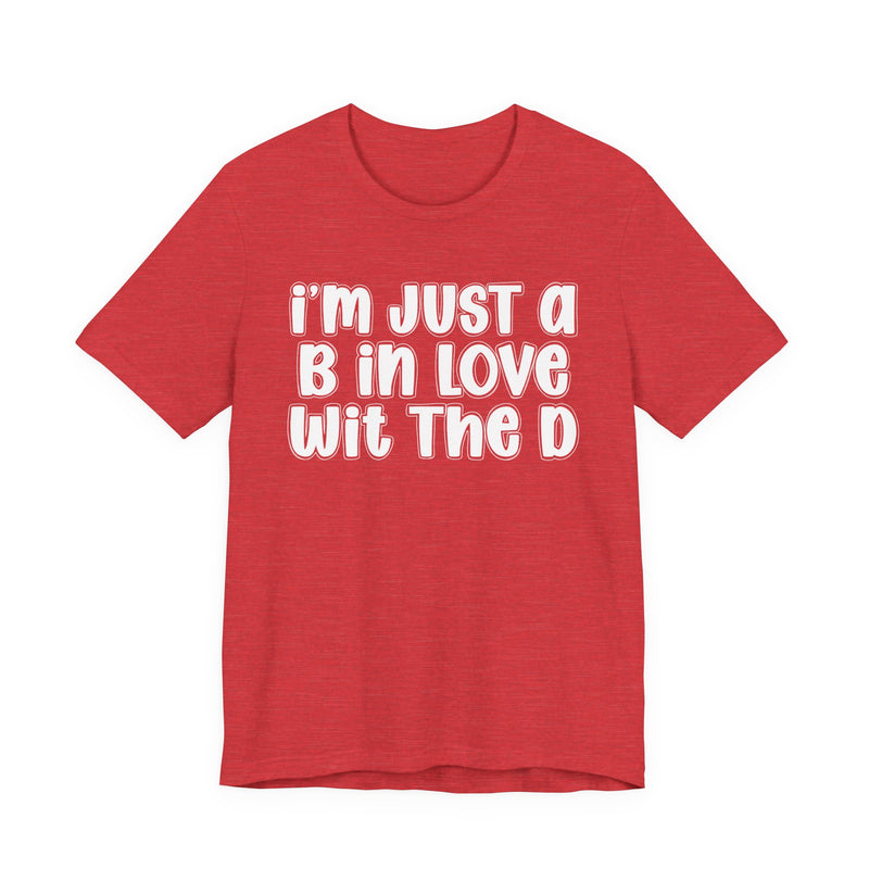 I'm Just a B In Love Wit The D - T‑Shirt