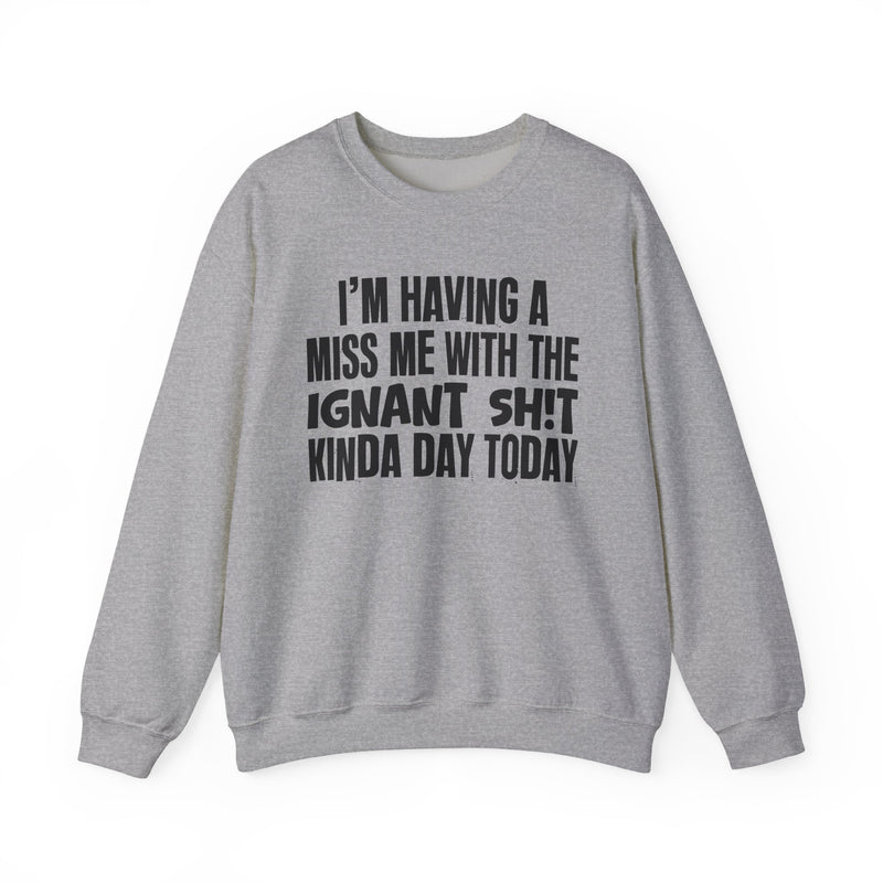 I'm Having A Miss Me With The Ignant Shit Kinda Day Today — Humorous Bold Mood Sweatshirt