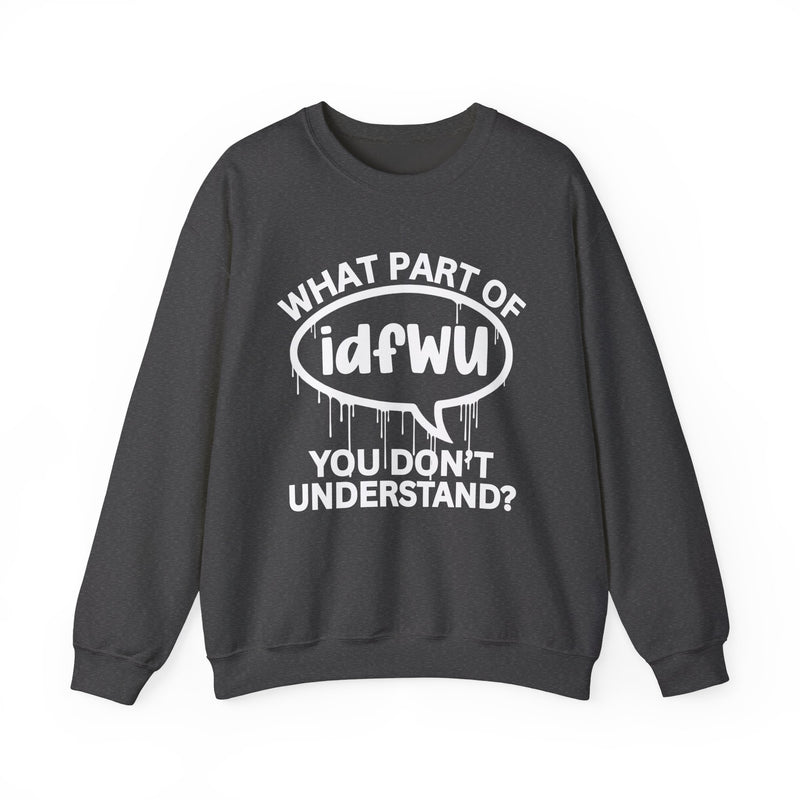 What Part of IDFWU You Don't Understand? Witty Sweatshirt
